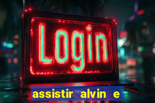 assistir alvin e os esquilos